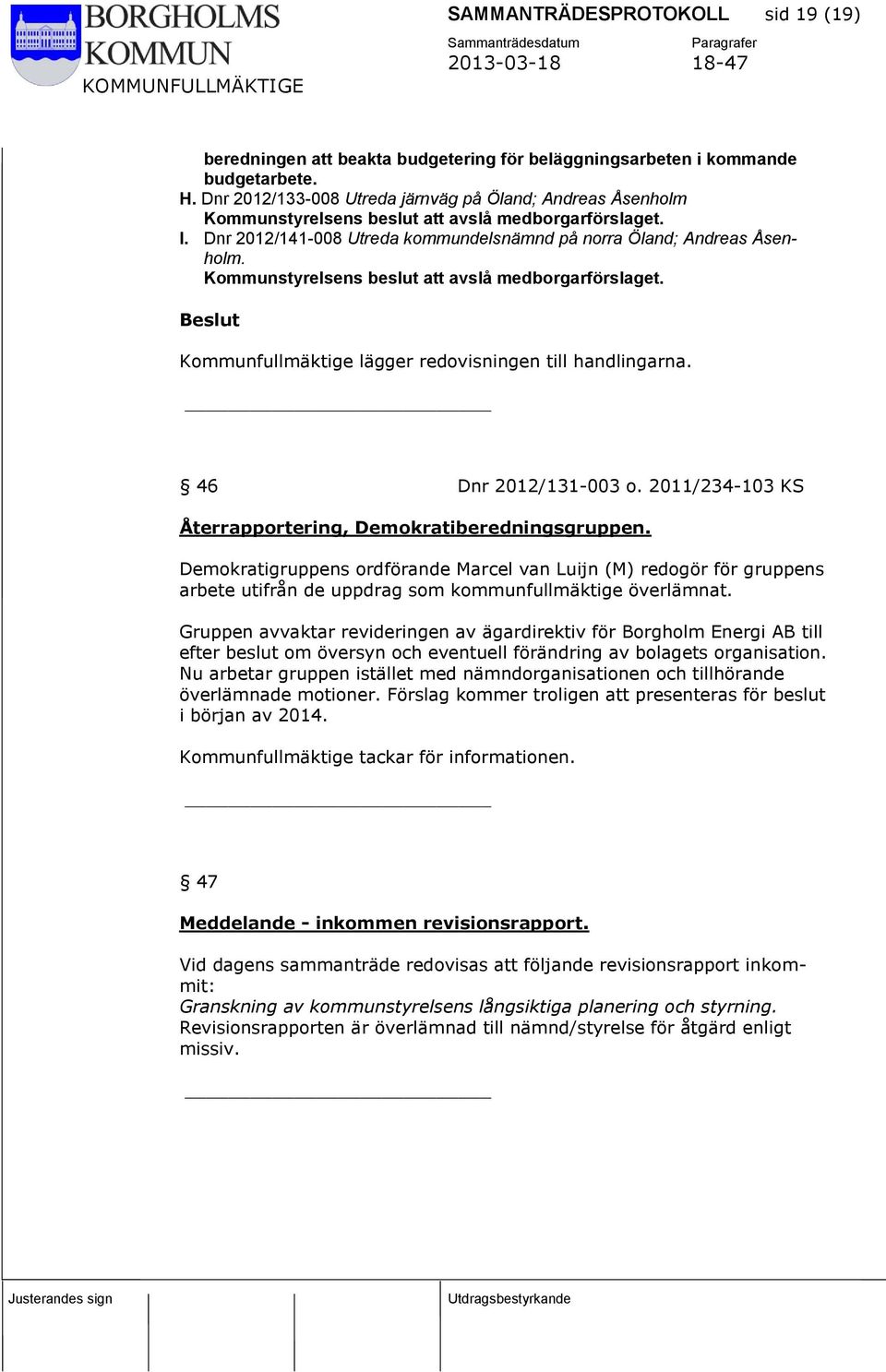 Kommunstyrelsens beslut att avslå medborgarförslaget. Kommunfullmäktige lägger redovisningen till handlingarna. 46 Dnr 2012/131-003 o. 2011/234-103 KS Återrapportering, Demokratiberedningsgruppen.