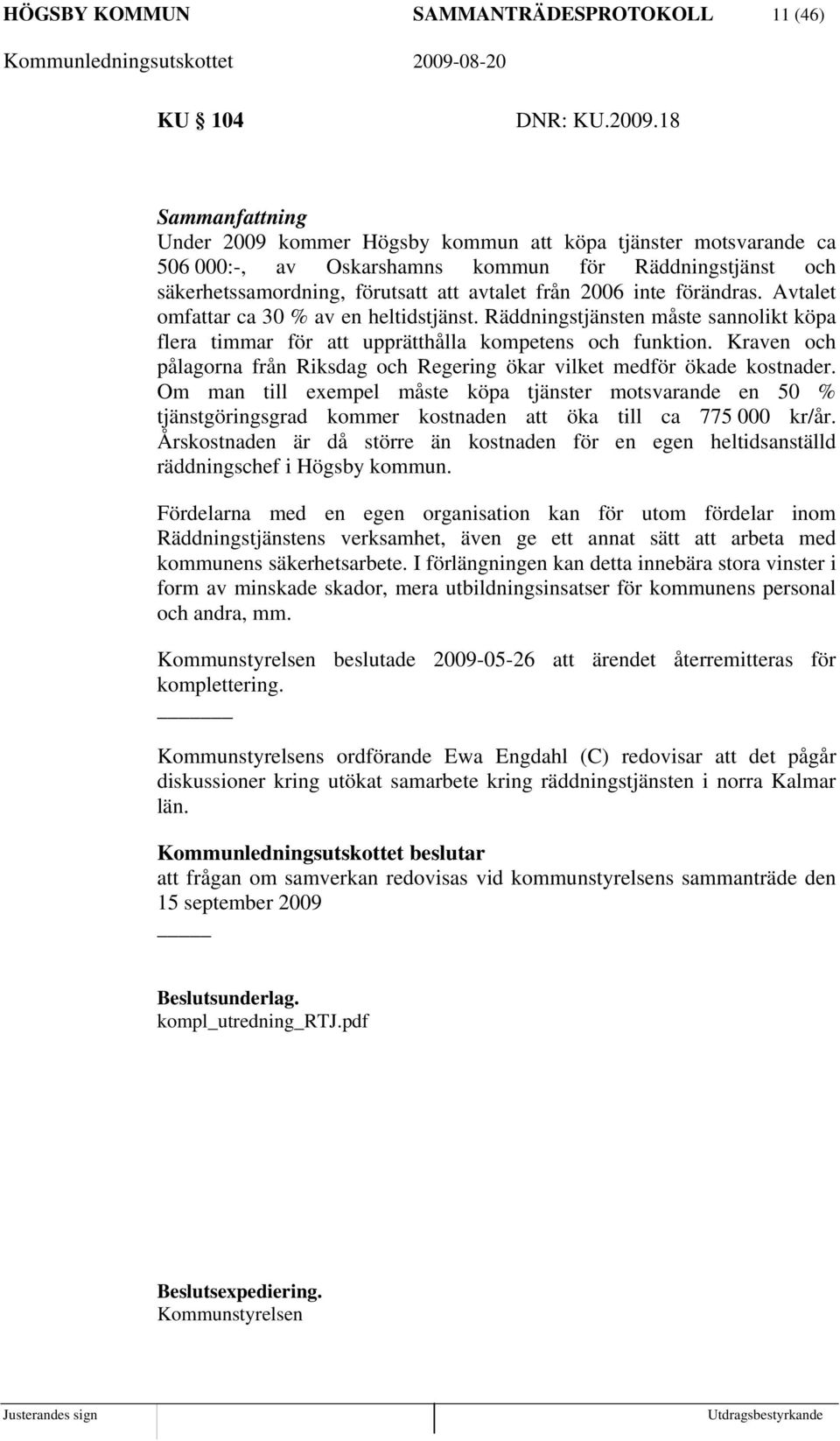 förändras. Avtalet omfattar ca 30 % av en heltidstjänst. Räddningstjänsten måste sannolikt köpa flera timmar för att upprätthålla kompetens och funktion.