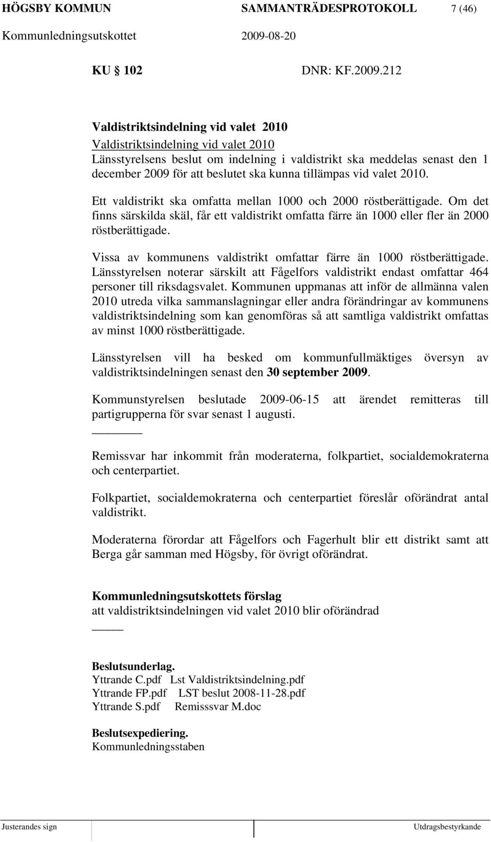 tillämpas vid valet 2010. Ett valdistrikt ska omfatta mellan 1000 och 2000 röstberättigade. Om det finns särskilda skäl, får ett valdistrikt omfatta färre än 1000 eller fler än 2000 röstberättigade.