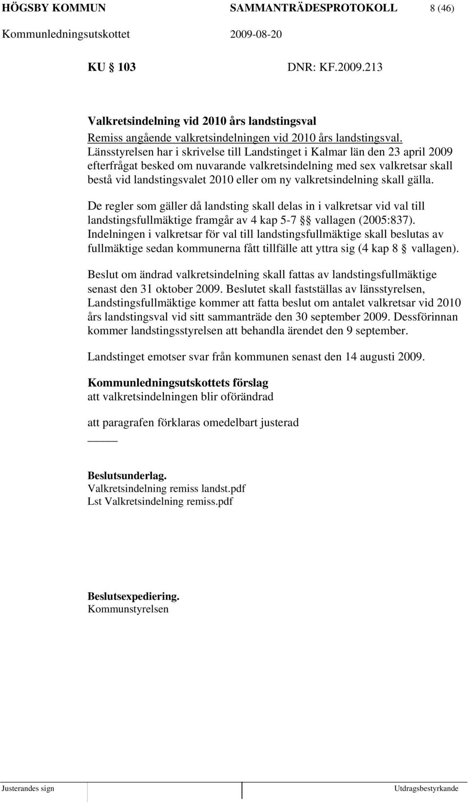 valkretsindelning skall gälla. De regler som gäller då landsting skall delas in i valkretsar vid val till landstingsfullmäktige framgår av 4 kap 5-7 vallagen (2005:837).