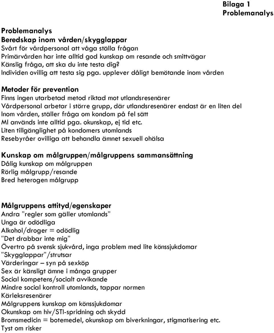 upplever dåligt bemötande inom vården Metoder för prevention Finns ingen utarbetad metod riktad mot utlandsresenärer Vårdpersonal arbetar i större grupp, där utlandsresenärer endast är en liten del