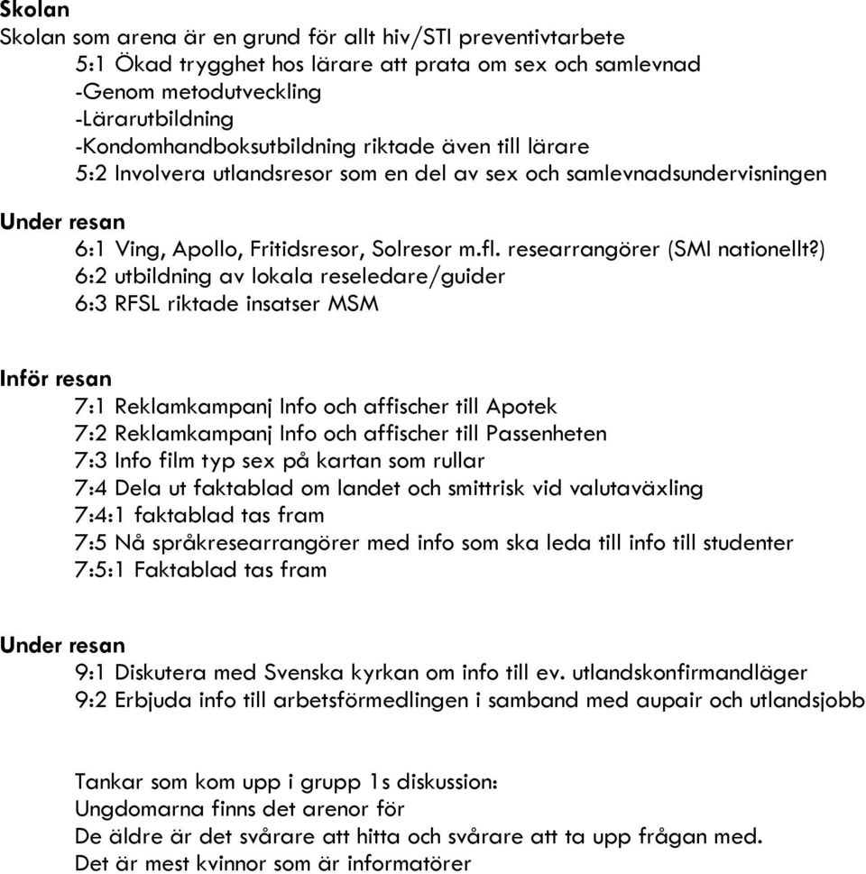 ) 6:2 utbildning av lokala reseledare/guider 6:3 RFSL riktade insatser MSM Inför resan 7:1 Reklamkampanj Info och affischer till Apotek 7:2 Reklamkampanj Info och affischer till Passenheten 7:3 Info