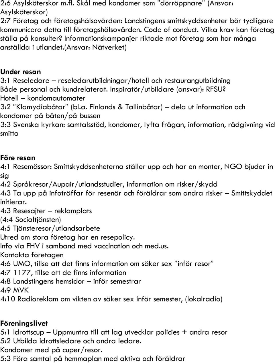 Code of conduct. Vilka krav kan företag ställa på konsulter? Informationskampanjer riktade mot företag som har många anställda i utlandet.