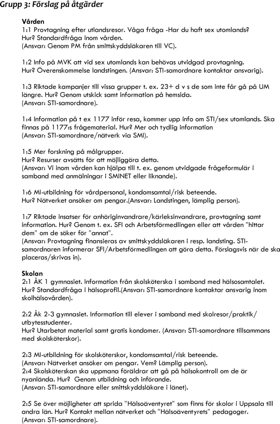 23+ d v s de som inte får gå på UM längre. Hur? Genom utskick samt information på hemsida. (Ansvar: STI-samordnare). 1:4 Information på t ex 1177 inför resa, kommer upp info om STI/sex utomlands.