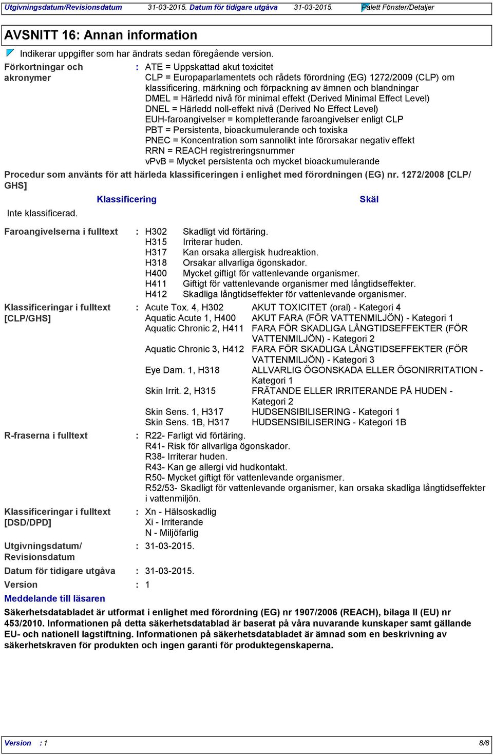 läsaren ATE = Uppskattad akut toxicitet CLP = Europaparlamentets och rådets förordning (EG) 1272/2009 (CLP) om klassificering, märkning och förpackning av ämnen och blandningar DMEL = Härledd nivå