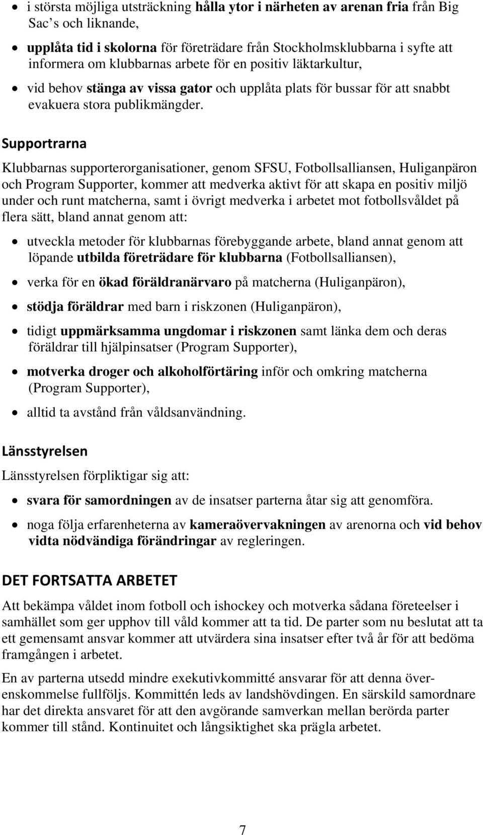 Supportrarna Klubbarnas supporterorganisationer, genom SFSU, Fotbollsalliansen, Huliganpäron och Program Supporter, kommer att medverka aktivt för att skapa en positiv miljö under och runt matcherna,