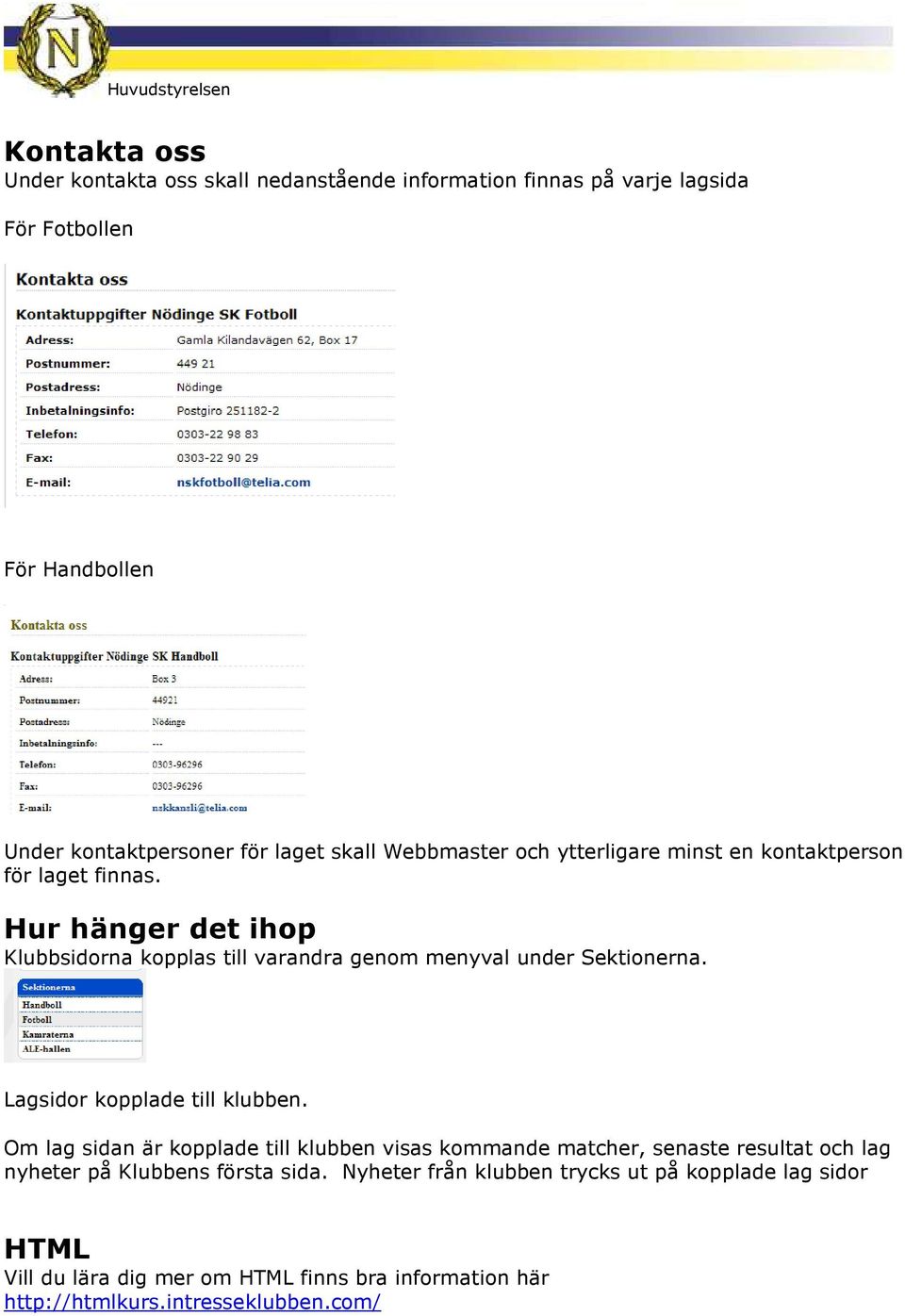 Hur hänger det ihop Klubbsidorna kopplas till varandra genom menyval under Sektionerna. Lagsidor kopplade till klubben.