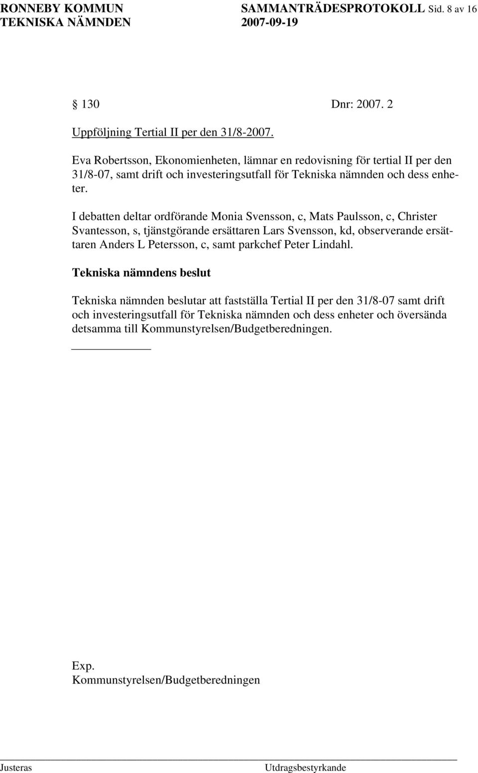 I debatten deltar ordförande Monia Svensson, c, Mats Paulsson, c, Christer Svantesson, s, tjänstgörande ersättaren Lars Svensson, kd, observerande ersättaren Anders L Petersson,