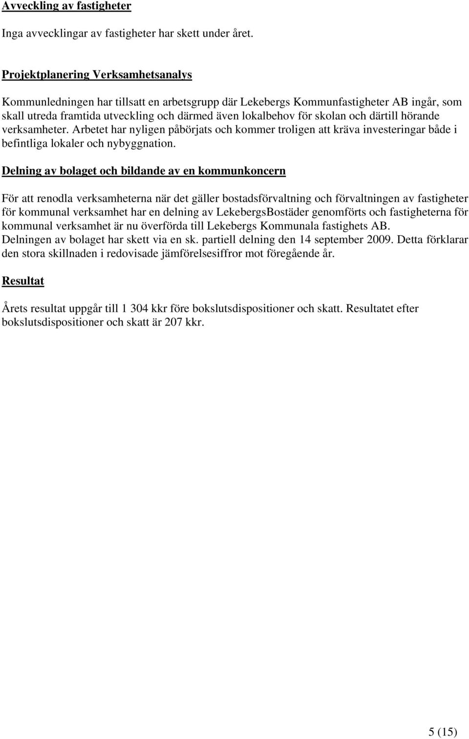 därtill hörande verksamheter. Arbetet har nyligen påbörjats och kommer troligen att kräva investeringar både i befintliga lokaler och nybyggnation.