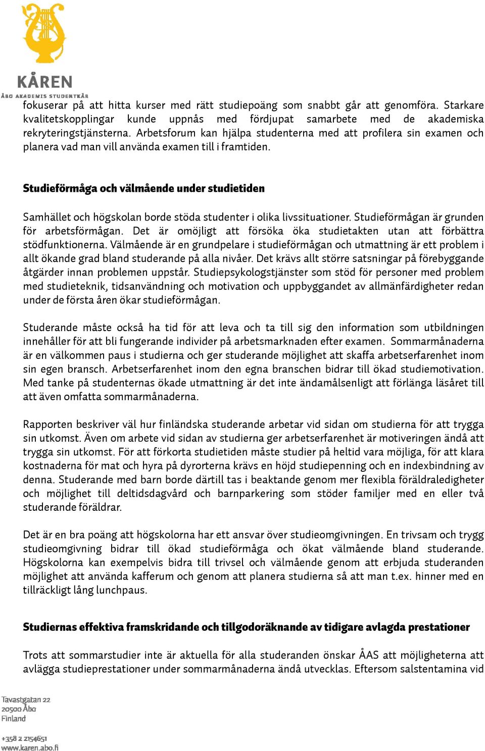 Studieförmåga och välmående under studietiden Samhället och högskolan borde stöda studenter i olika livssituationer. Studieförmågan är grunden för arbetsförmågan.