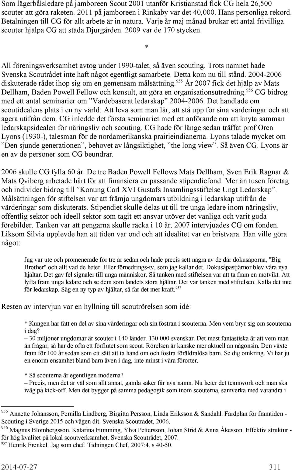 All föreningsverksamhet avtog under 1990-talet, så även scouting. Trots namnet hade Svenska Scoutrådet inte haft något egentligt samarbete. Detta kom nu till stånd.