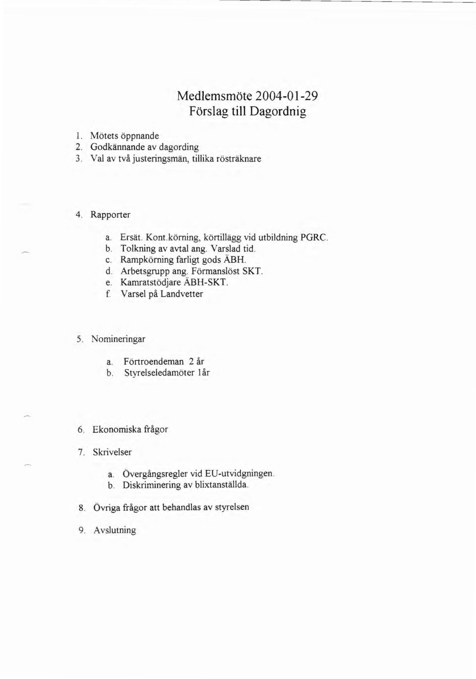 Arbetsgrupp ang. Förmanslöst SKT. e. Kamratstödjare ÄBH-SKT. f. Varsel på Landvetter 5. onunenngar a. Förtroendeman 2 år b. Styrelseledamöter lår 6.