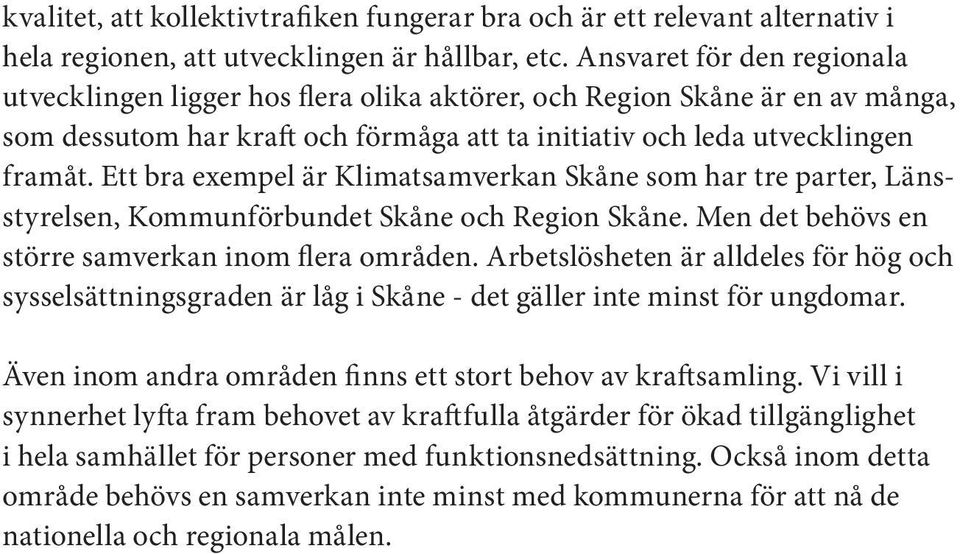 Ett bra exempel är Klimatsamverkan Skåne som har tre parter, Länsstyrelsen, Kommunförbundet Skåne och Region Skåne. Men det behövs en större samverkan inom flera områden.