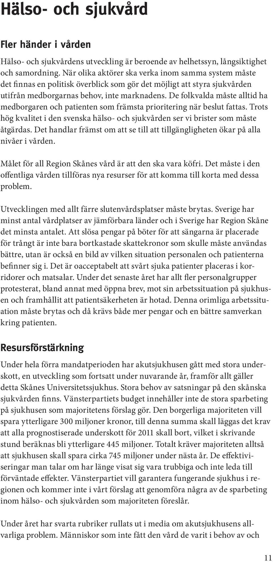 De folkvalda måste alltid ha medborgaren och patienten som främsta prioritering när beslut fattas. Trots hög kvalitet i den svenska hälso- och sjukvården ser vi brister som måste åtgärdas.