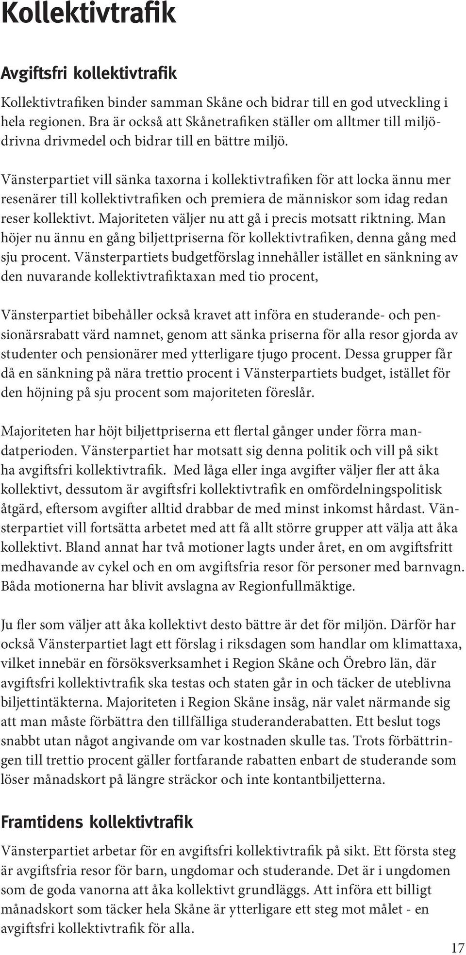 Vänsterpartiet vill sänka taxorna i kollektivtrafiken för att locka ännu mer resenärer till kollektivtrafiken och premiera de människor som idag redan reser kollektivt.