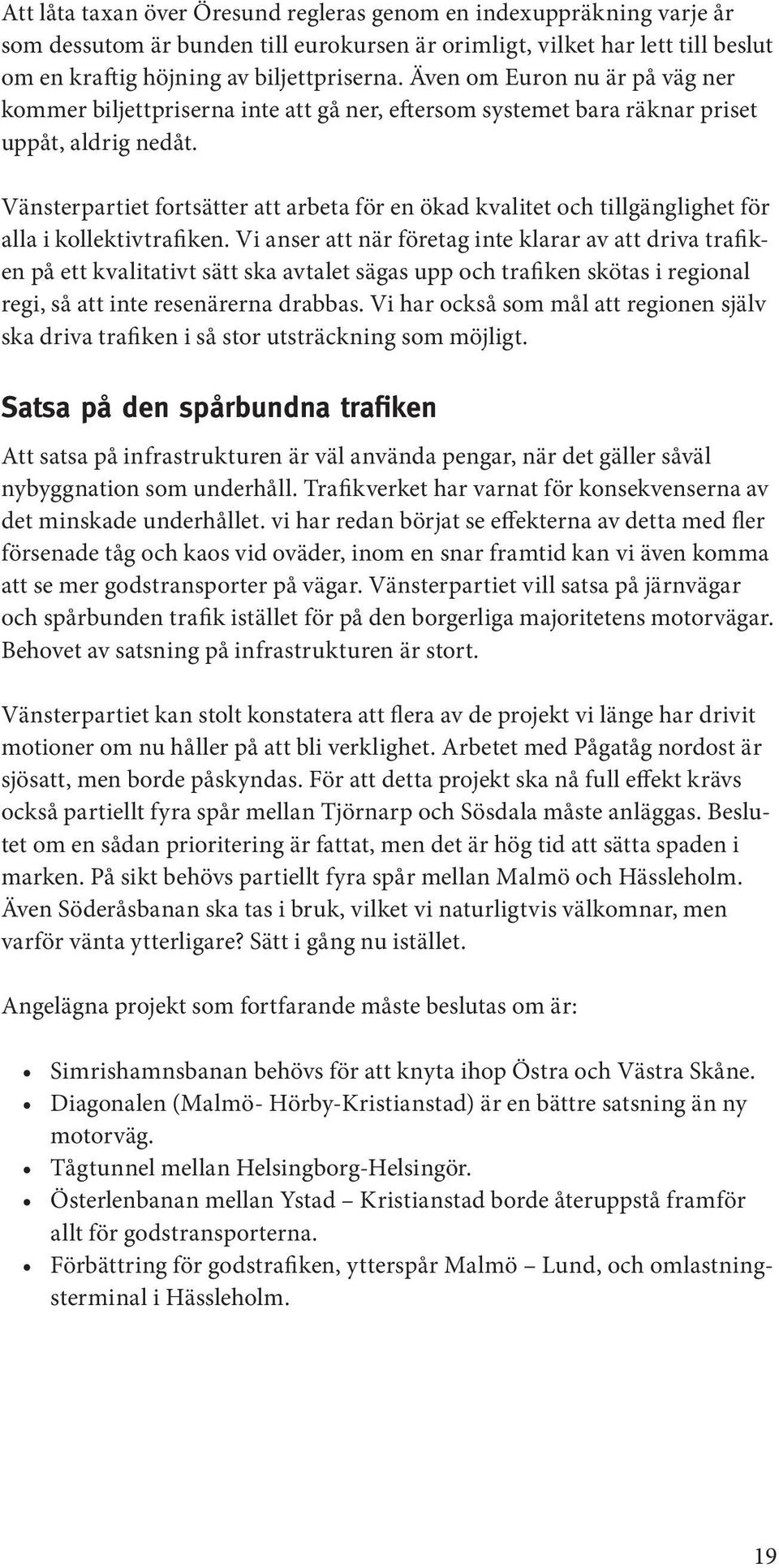 Vänsterpartiet fortsätter att arbeta för en ökad kvalitet och tillgänglighet för alla i kollektivtrafiken.