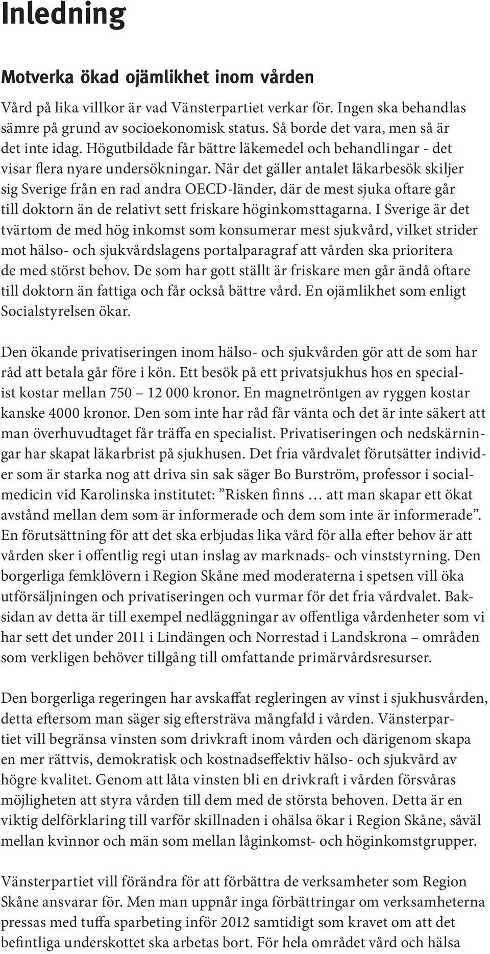 När det gäller antalet läkarbesök skiljer sig Sverige från en rad andra OECD-länder, där de mest sjuka oftare går till doktorn än de relativt sett friskare höginkomsttagarna.