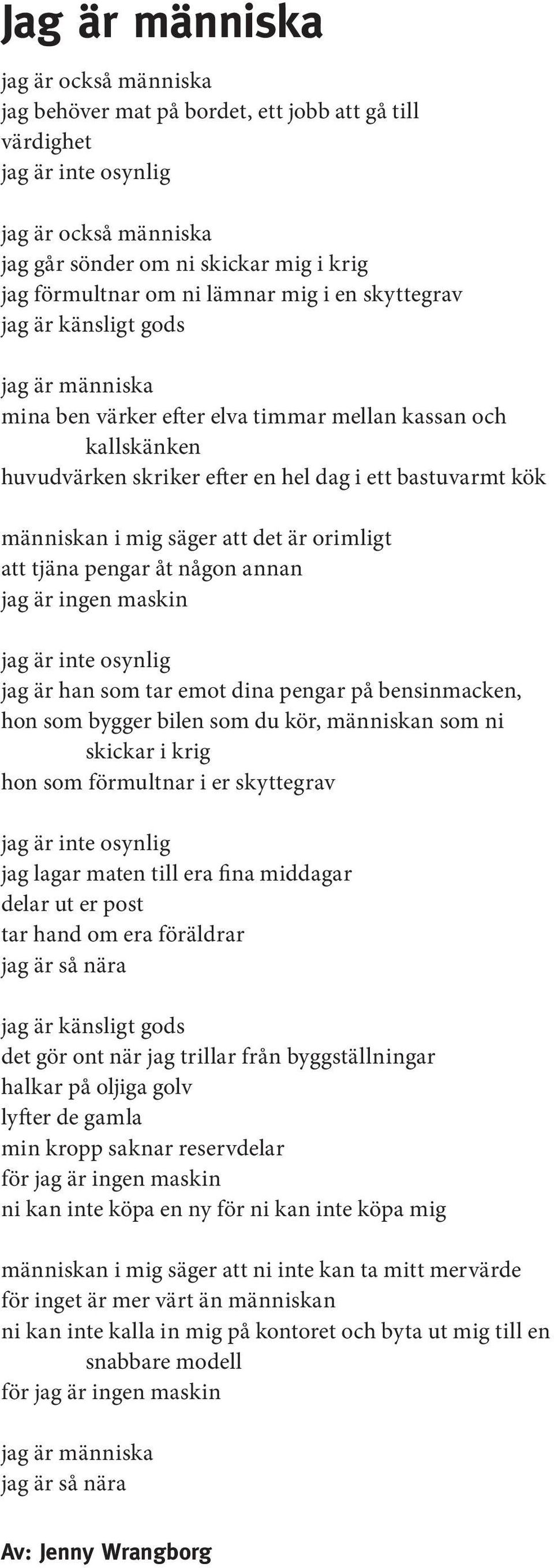 mig säger att det är orimligt att tjäna pengar åt någon annan jag är ingen maskin jag är inte osynlig jag är han som tar emot dina pengar på bensinmacken, hon som bygger bilen som du kör, människan