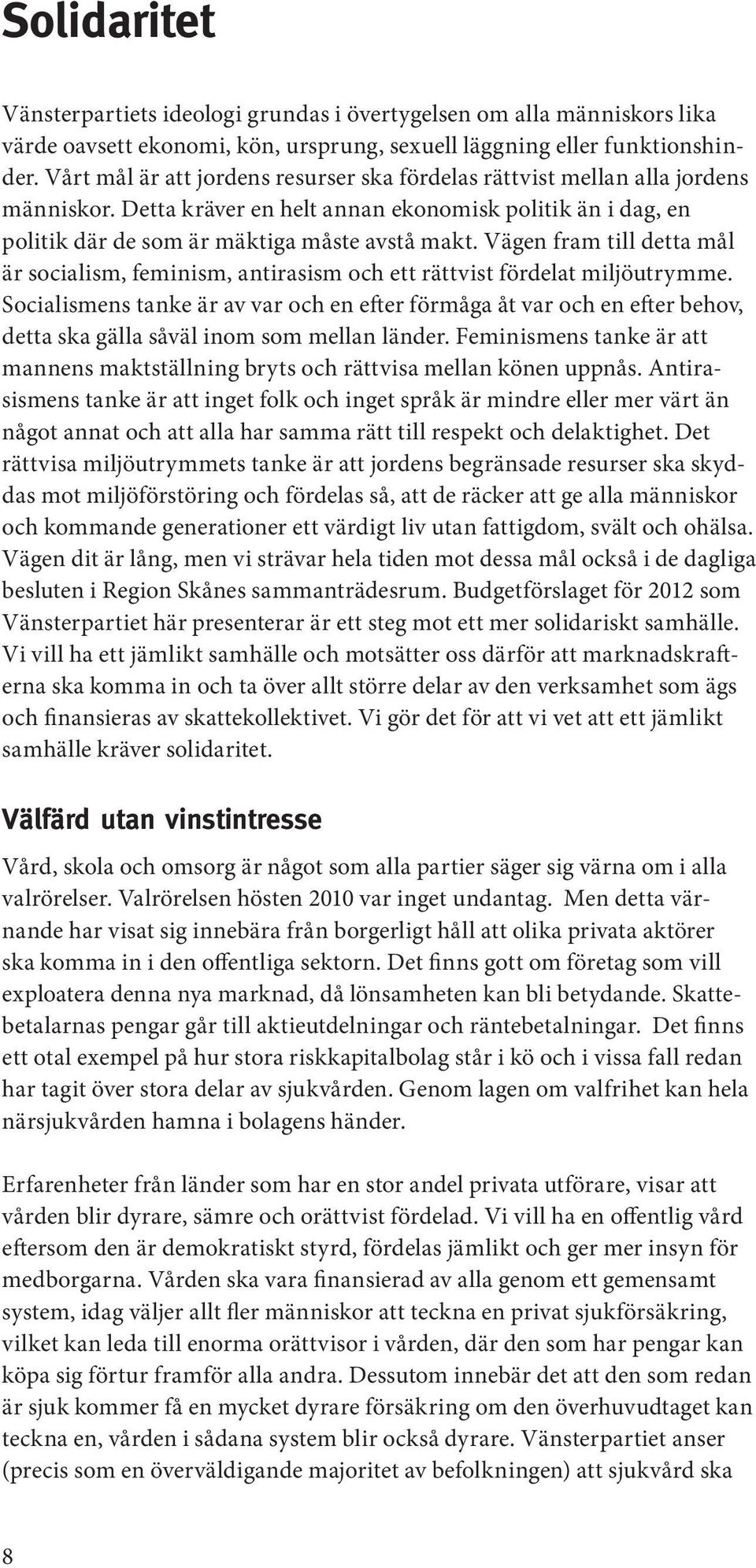 Vägen fram till detta mål är socialism, feminism, antirasism och ett rättvist fördelat miljöutrymme.