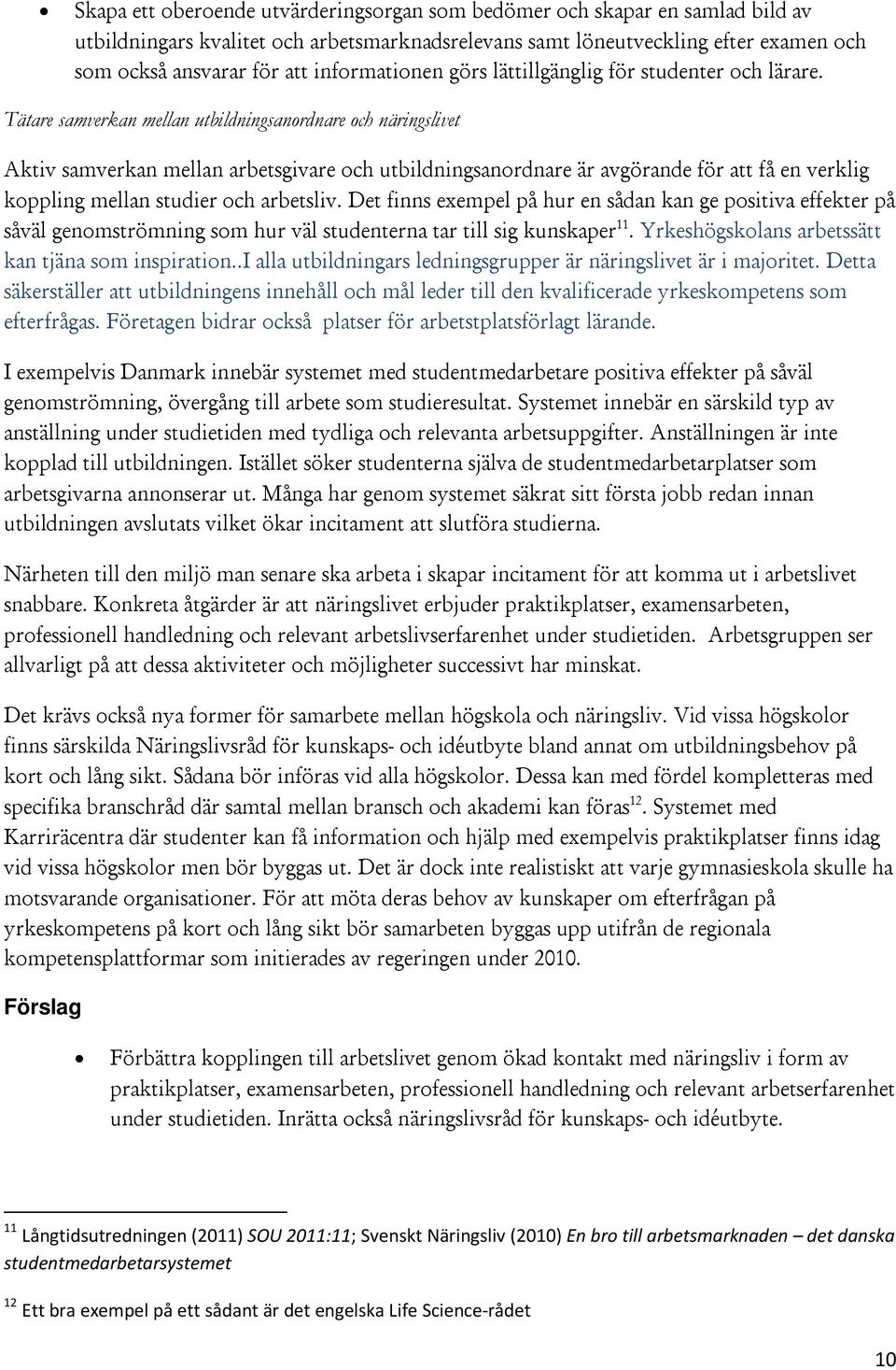 Tätare samverkan mellan utbildningsanordnare och näringslivet Aktiv samverkan mellan arbetsgivare och utbildningsanordnare är avgörande för att få en verklig koppling mellan studier och arbetsliv.