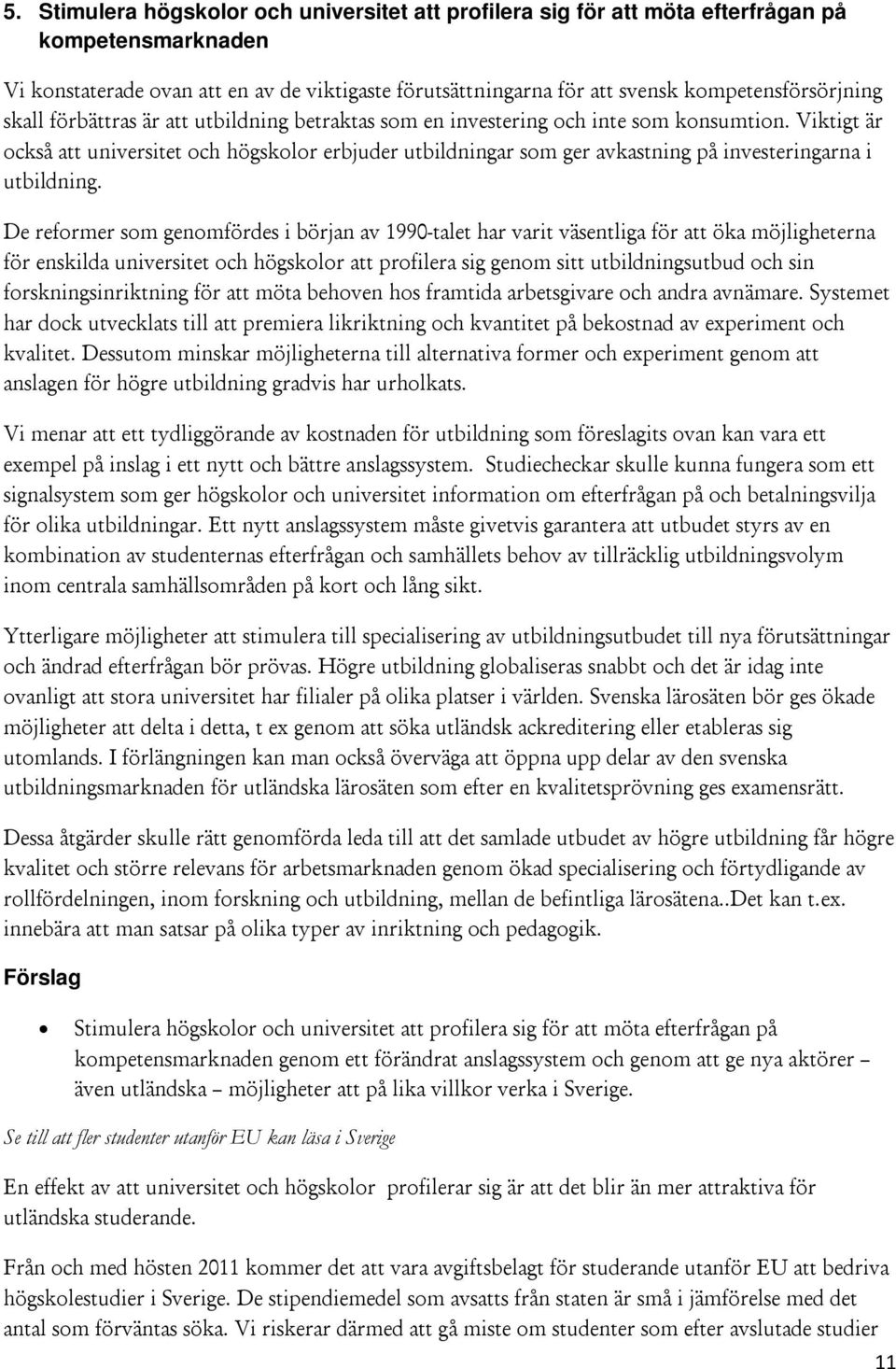 Viktigt är också att universitet och högskolor erbjuder utbildningar som ger avkastning på investeringarna i utbildning.