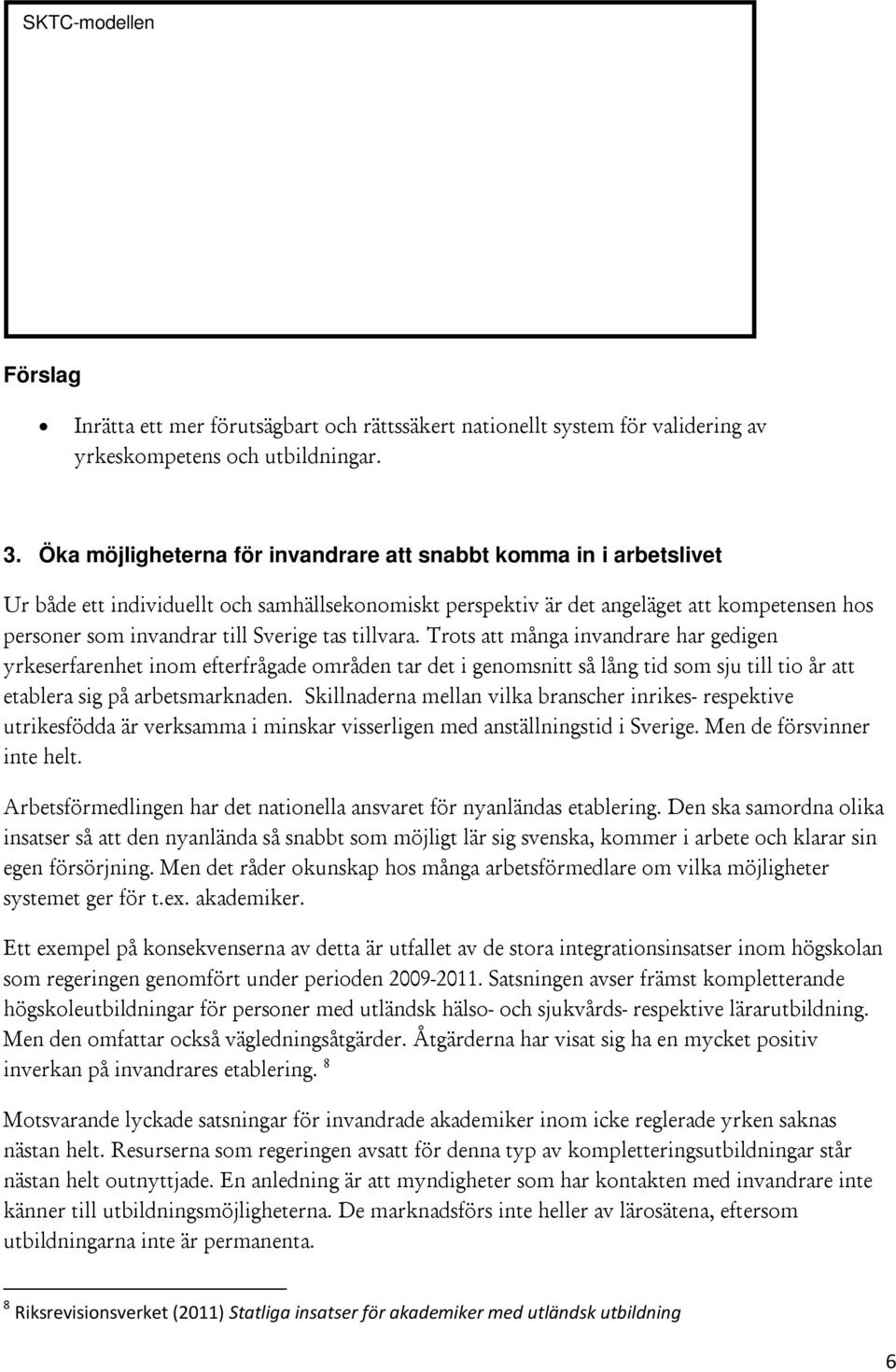 Modellen har ett generellt angreppssätt som skulle kunna implementeras inom andra yrkesområden.