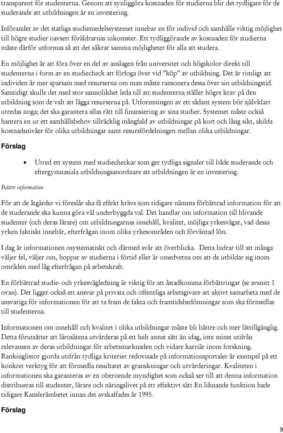 Ett tydliggörande av kostnaden för studierna måste därför utformas så att det säkrar samma möjligheter för alla att studera.