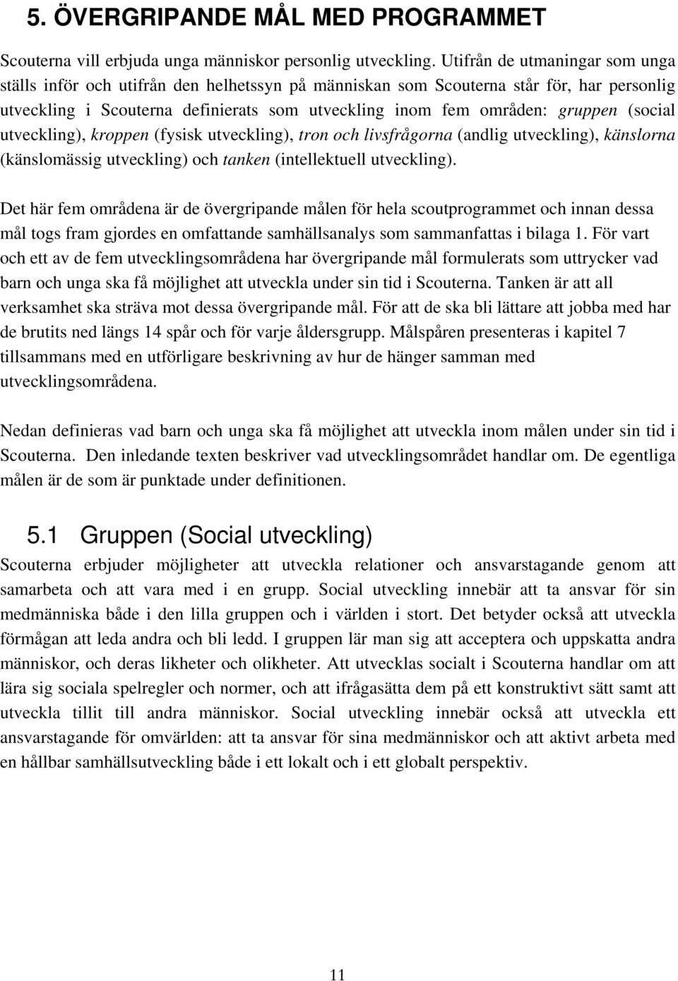 (social utveckling), kroppen (fysisk utveckling), tron och livsfrågorna (andlig utveckling), känslorna (känslomässig utveckling) och tanken (intellektuell utveckling).