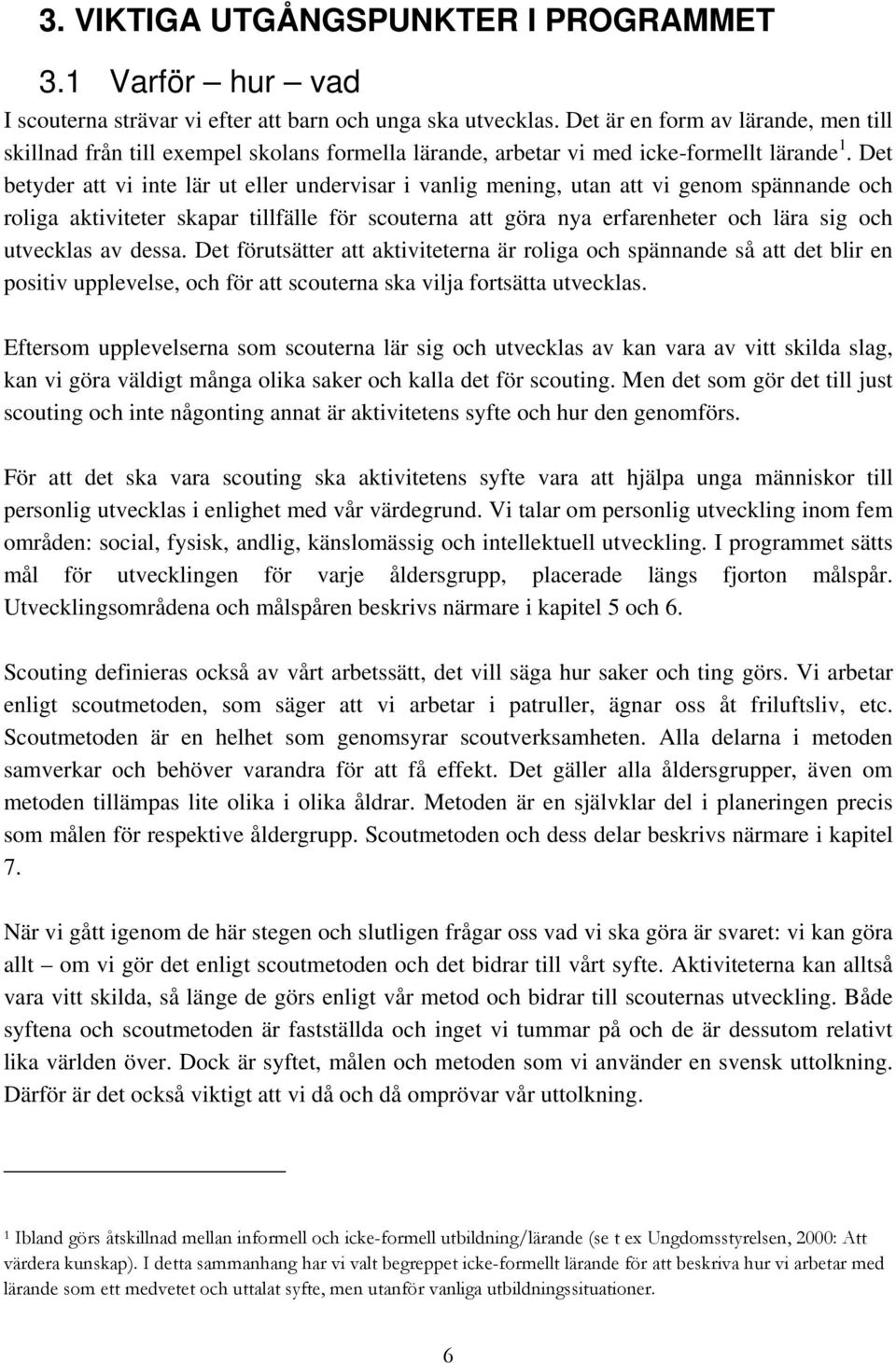 Det betyder att vi inte lär ut eller undervisar i vanlig mening, utan att vi genom spännande och roliga aktiviteter skapar tillfälle för scouterna att göra nya erfarenheter och lära sig och utvecklas