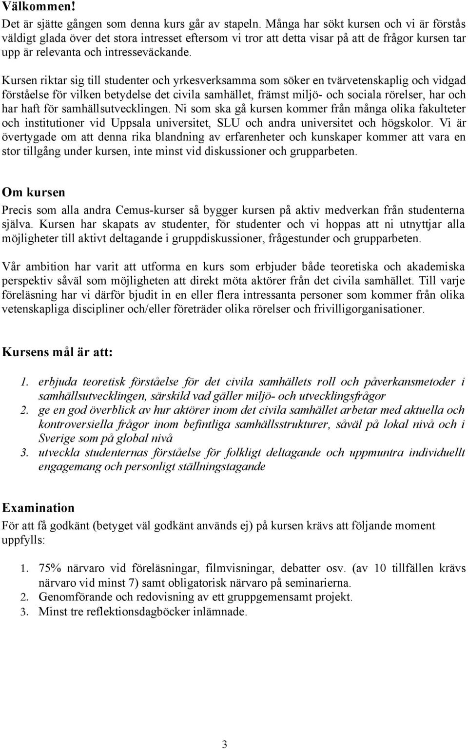 Kursen riktar sig till studenter och yrkesverksamma som söker en tvärvetenskaplig och vidgad förståelse för vilken betydelse det civila samhället, främst miljö- och sociala rörelser, har och har haft