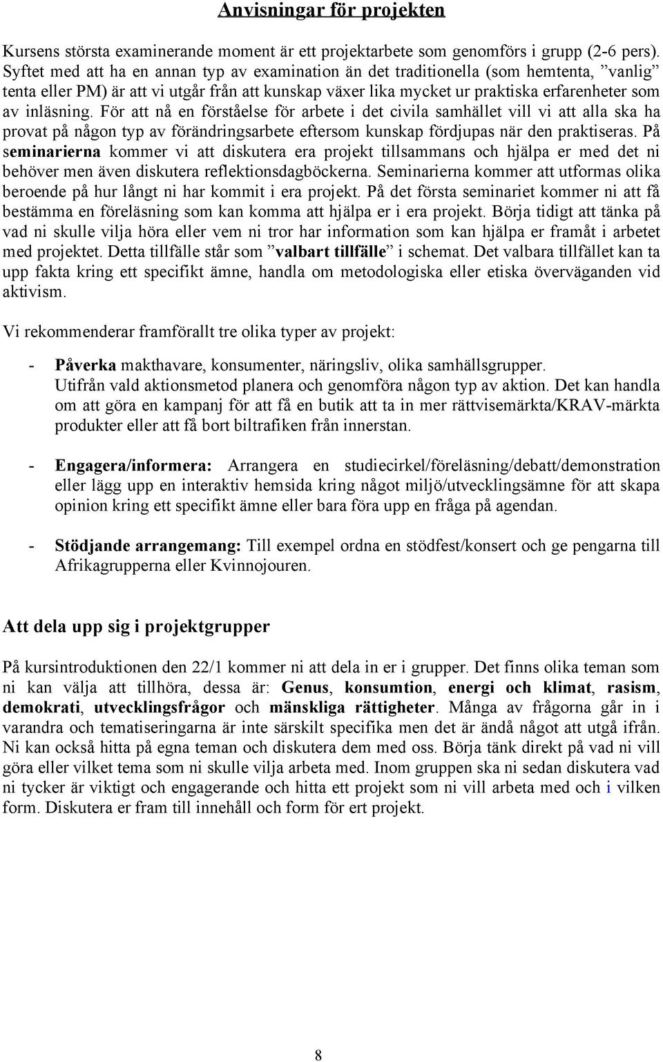 För att nå en förståelse för arbete i det civila samhället vill vi att alla ska ha provat på någon typ av förändringsarbete eftersom kunskap fördjupas när den praktiseras.