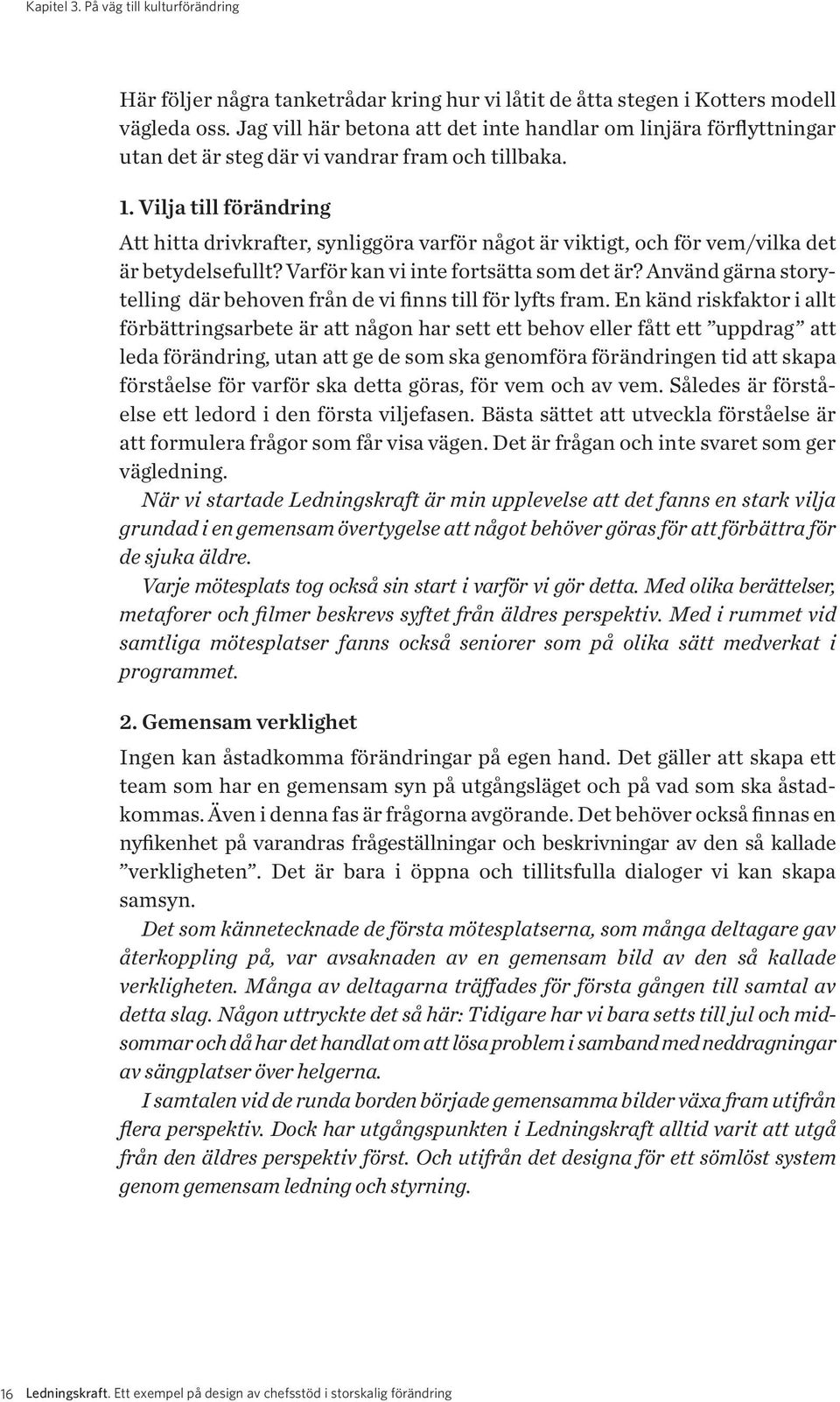 Vilja till förändring Att hitta drivkrafter, synliggöra varför något är viktigt, och för vem/vilka det är betydelsefullt? Varför kan vi inte fortsätta som det är?