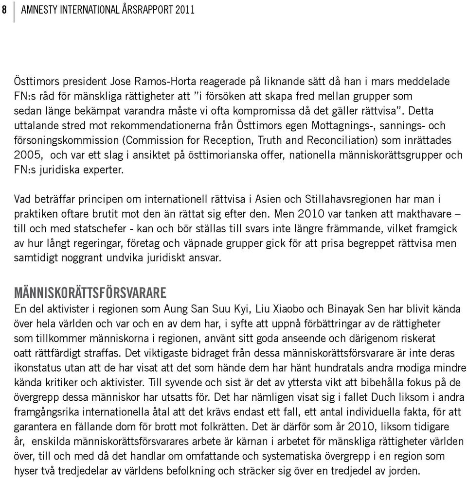 Detta uttalande stred mot rekommendationerna från Östtimors egen Mottagnings-, sannings- och försoningskommission (Commission for Reception, Truth and Reconciliation) som inrättades 2005, och var ett