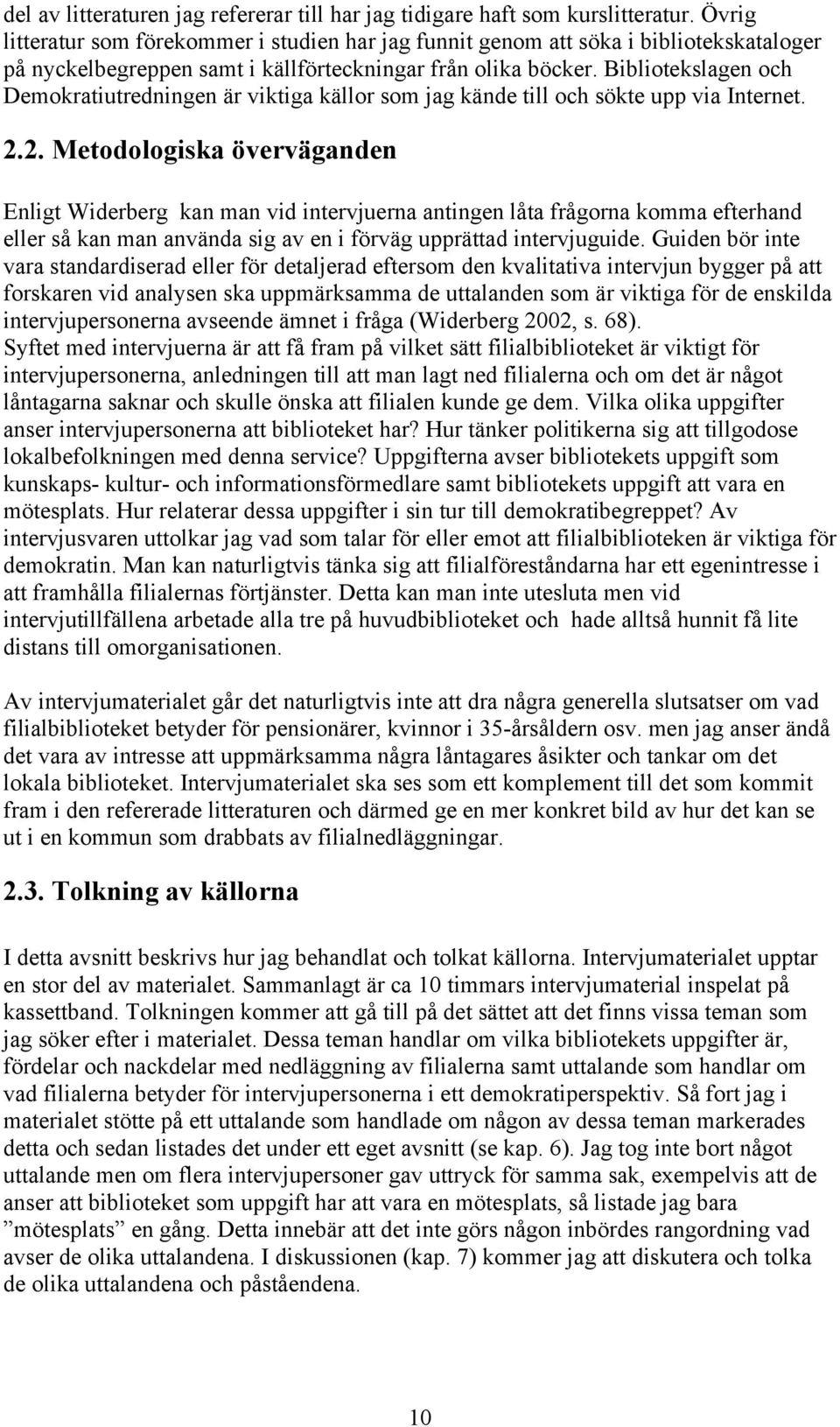 Bibliotekslagen och Demokratiutredningen är viktiga källor som jag kände till och sökte upp via Internet. 2.