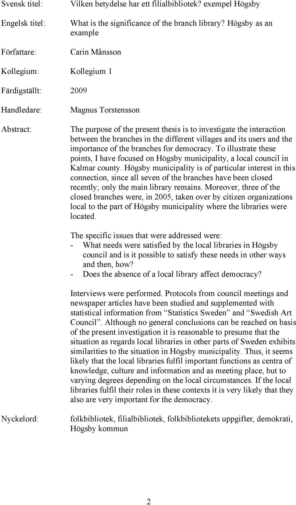 branches in the different villages and its users and the importance of the branches for democracy. To illustrate these points, I have focused on Högsby municipality, a local council in Kalmar county.