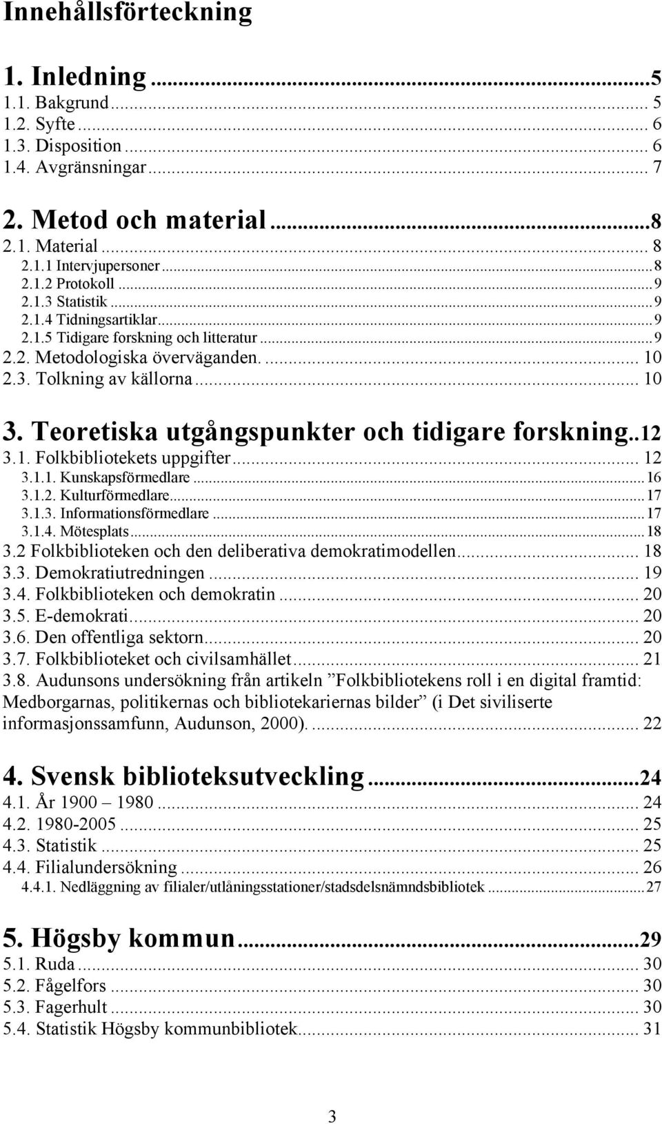 Teoretiska utgångspunkter och tidigare forskning..12 3.1. Folkbibliotekets uppgifter... 12 3.1.1. Kunskapsförmedlare...16 3.1.2. Kulturförmedlare...17 3.1.3. Informationsförmedlare...17 3.1.4.