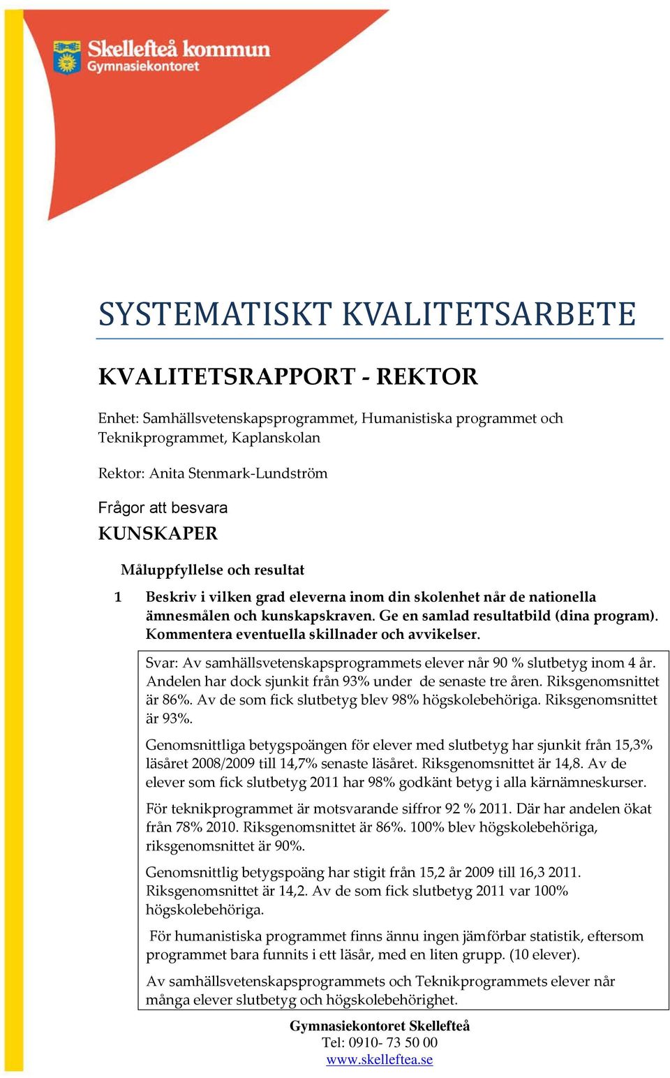 Kommentera eventuella skillnader och avvikelser. Svar: Av samhällsvetenskapsprogrammets elever når 90 % slutbetyg inom 4 år. Andelen har dock sjunkit från 93% under de senaste tre åren.