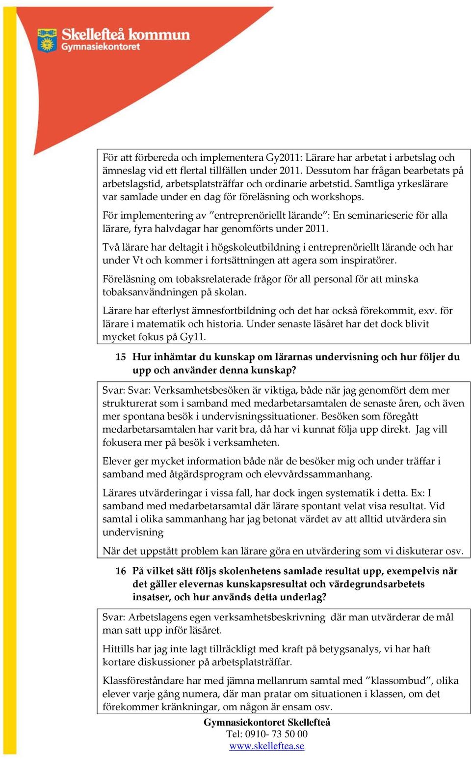 För implementering av entreprenöriellt lärande : En seminarieserie för alla lärare, fyra halvdagar har genomförts under 2011.