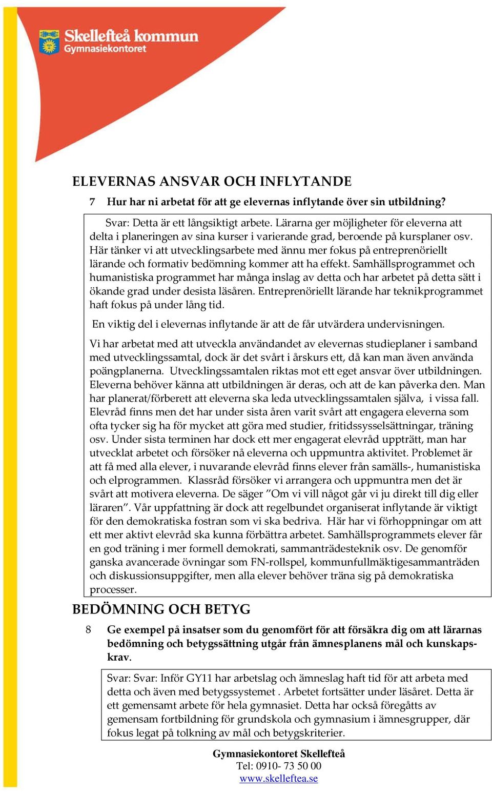 Här tänker vi att utvecklingsarbete med ännu mer fokus på entreprenöriellt lärande och formativ bedömning kommer att ha effekt.