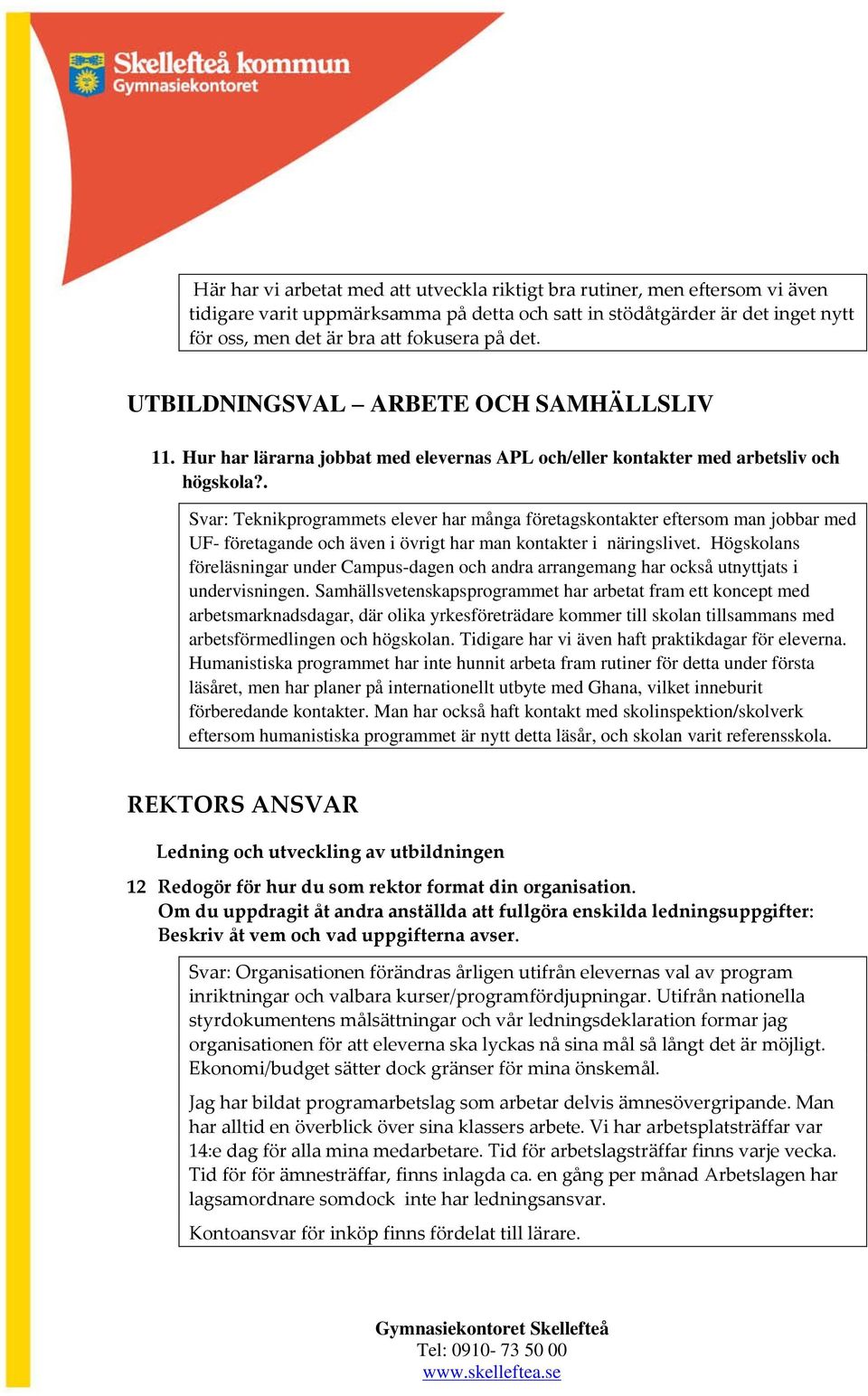 . Svar: Teknikprogrammets elever har många företagskontakter eftersom man jobbar med UF- företagande och även i övrigt har man kontakter i näringslivet.