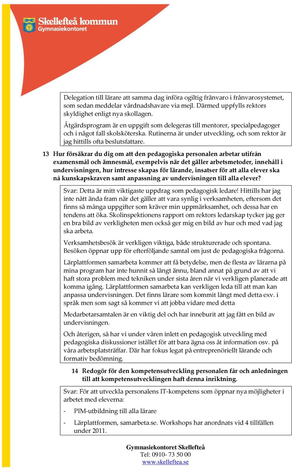 13 Hur försäkrar du dig om att den pedagogiska personalen arbetar utifrån examensmål och ämnesmål, exempelvis när det gäller arbetsmetoder, innehåll i undervisningen, hur intresse skapas för lärande,