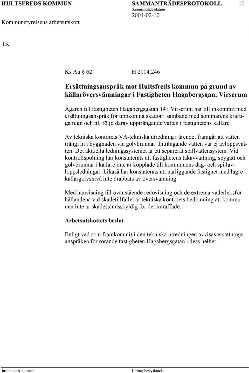 ersättningsanspråk för uppkomna skador i samband med sommarens kraftiga regn och till följd därav uppträngande vatten i fastighetens källare.