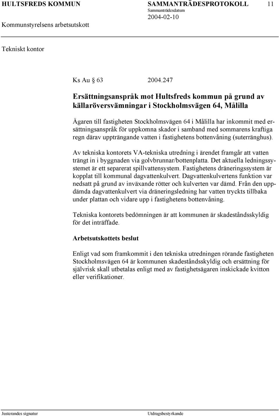 för uppkomna skador i samband med sommarens kraftiga regn därav uppträngande vatten i fastighetens bottenvåning (suterränghus).