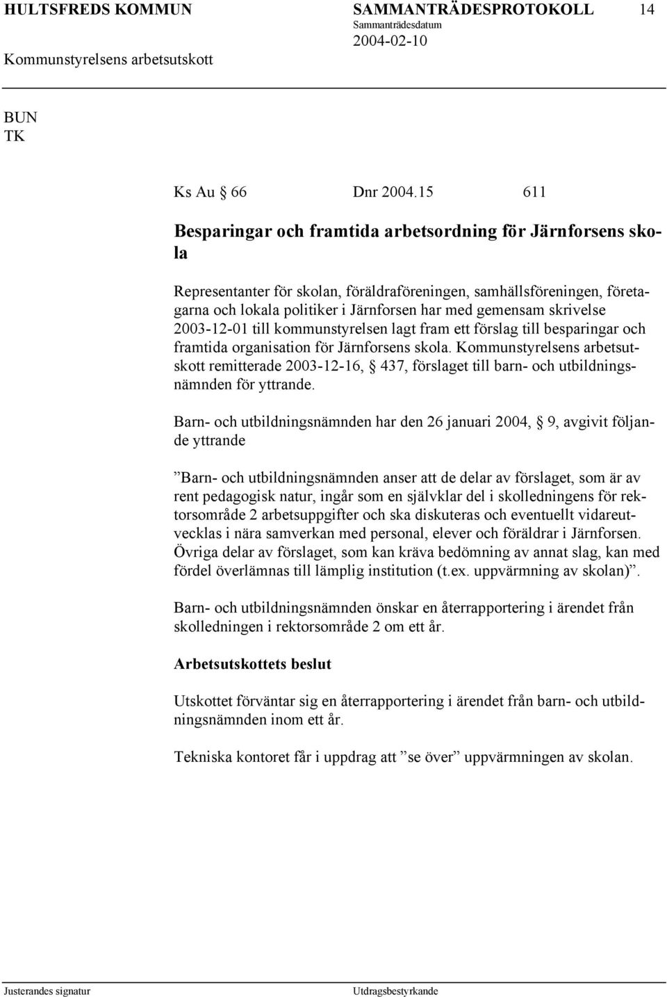 skrivelse 2003-12-01 till kommunstyrelsen lagt fram ett förslag till besparingar och framtida organisation för Järnforsens skola.