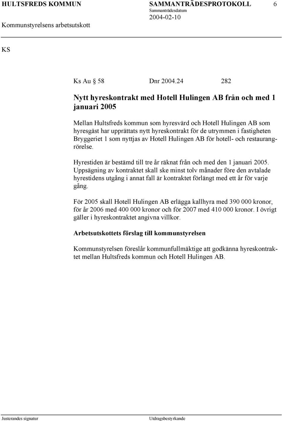 utrymmen i fastigheten Bryggeriet 1 som nyttjas av Hotell Hulingen AB för hotell- och restaurangrörelse. Hyrestiden är bestämd till tre år räknat från och med den 1 januari 2005.