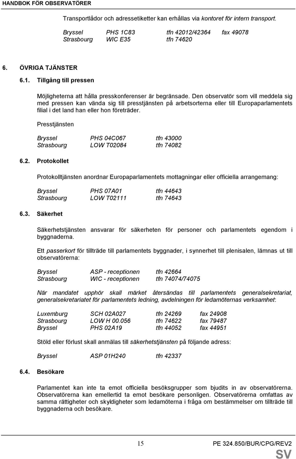 Presstjänsten Bryssel PHS 04C067 tfn 43000 Strasbourg LOW T020