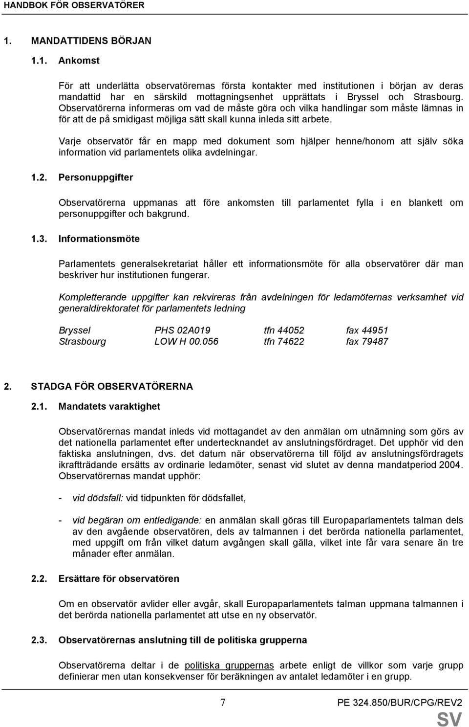 Varje observatör får en mapp med dokument som hjälper henne/honom att själv söka information vid parlamentets olika avdelningar. 1.2.