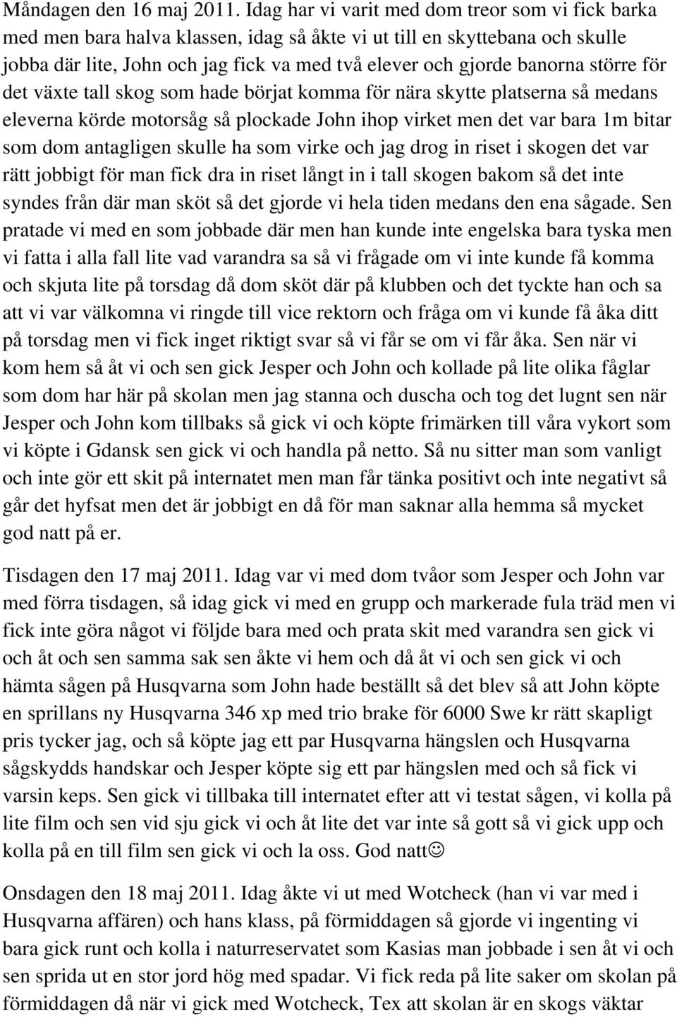 större för det växte tall skog som hade börjat komma för nära skytte platserna så medans eleverna körde motorsåg så plockade John ihop virket men det var bara 1m bitar som dom antagligen skulle ha