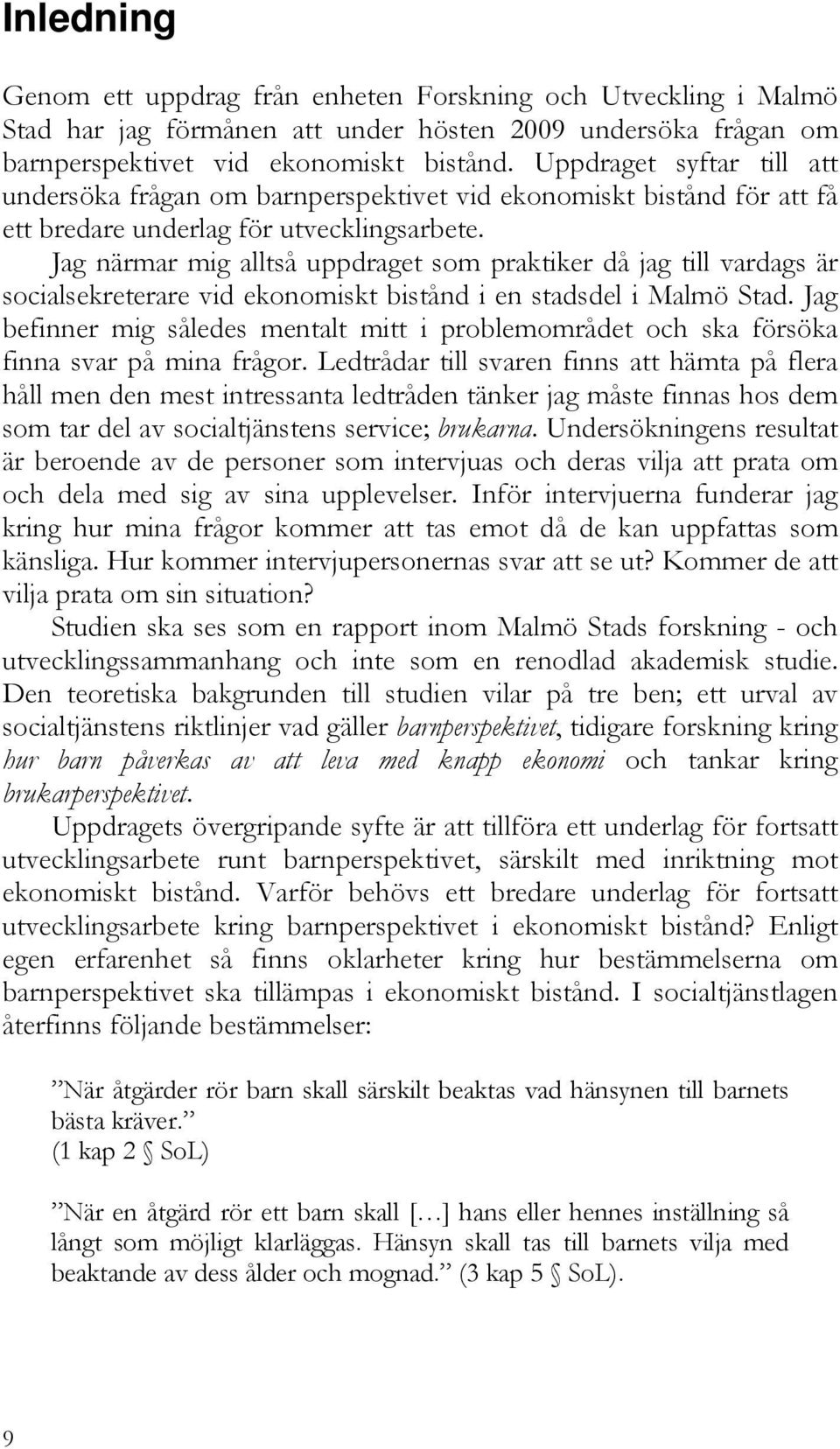 Jag närmar mig alltså uppdraget som praktiker då jag till vardags är socialsekreterare vid ekonomiskt bistånd i en stadsdel i Malmö Stad.