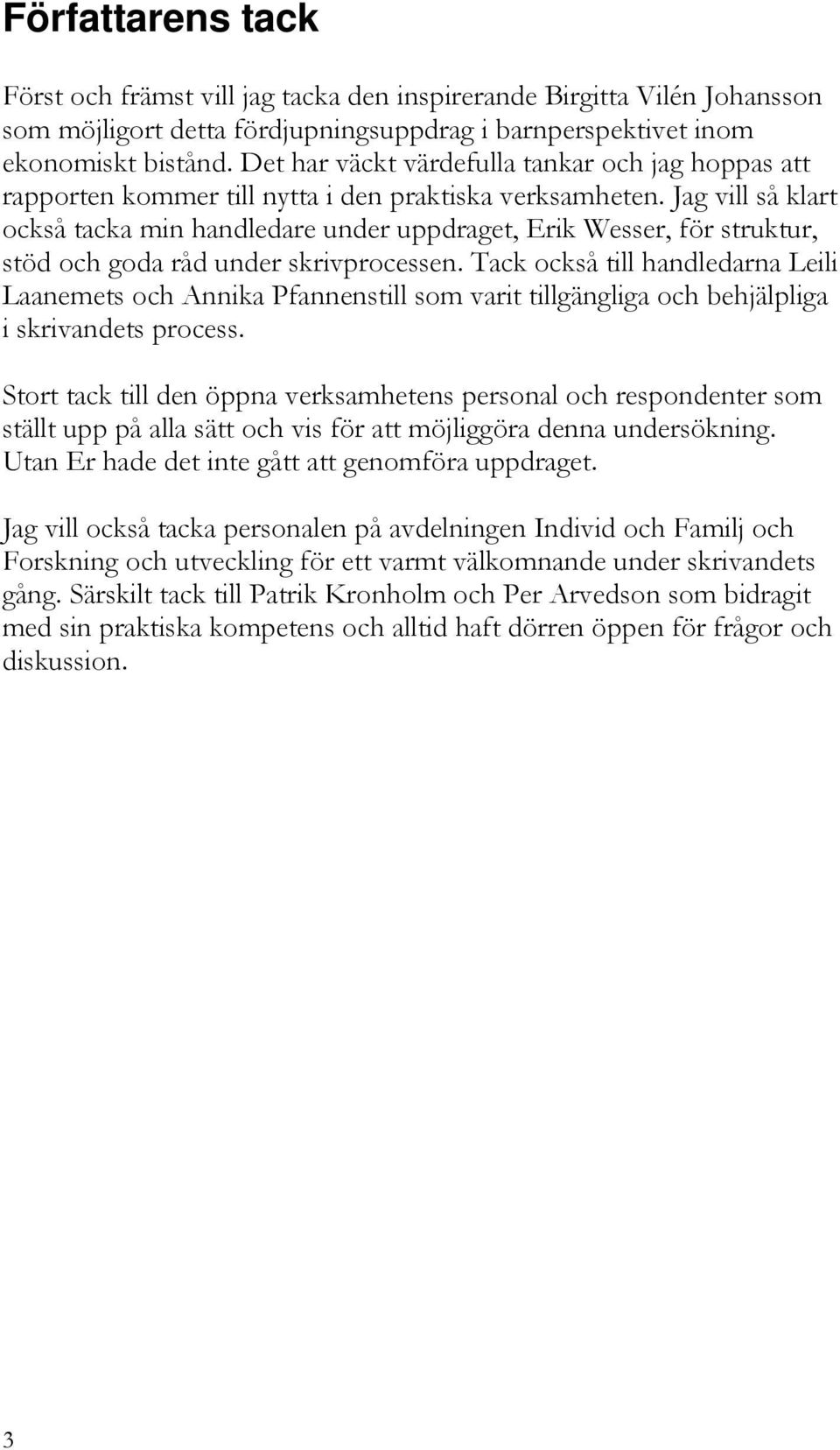 Jag vill så klart också tacka min handledare under uppdraget, Erik Wesser, för struktur, stöd och goda råd under skrivprocessen.